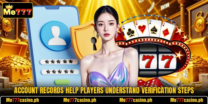 Account records help players understand verification steps Account records help players understand verification steps