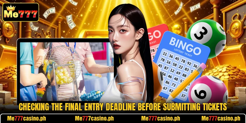 Checking the final entry deadline before submitting tickets Checking the final entry deadline before submitting tickets