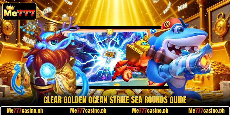 Clear Golden Ocean Strike sea rounds guide Clear Golden Ocean Strike sea rounds guide