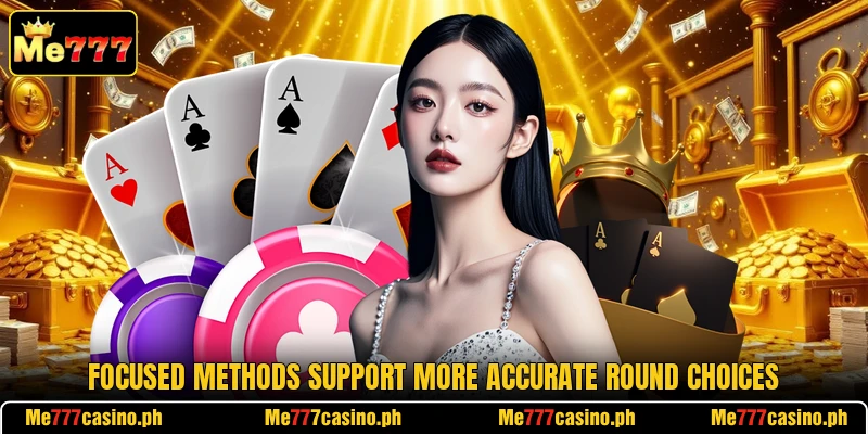 Focused methods support more accurate round choices Focused methods support more accurate round choices