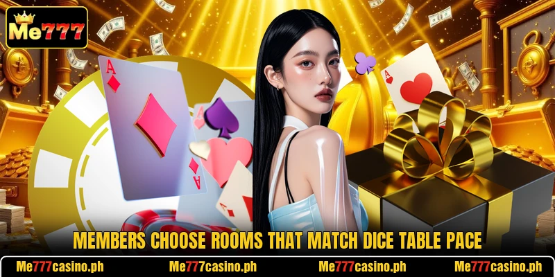Members choose rooms that match dice table pace Members choose rooms that match dice table pace