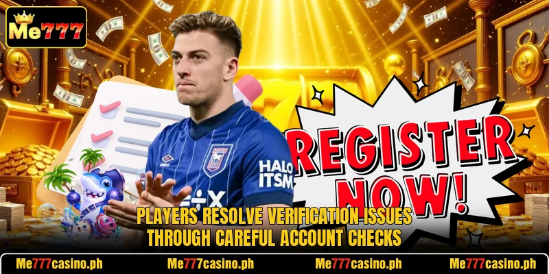 Players resolve verification issues through careful account checks Players resolve verification issues through careful account checks