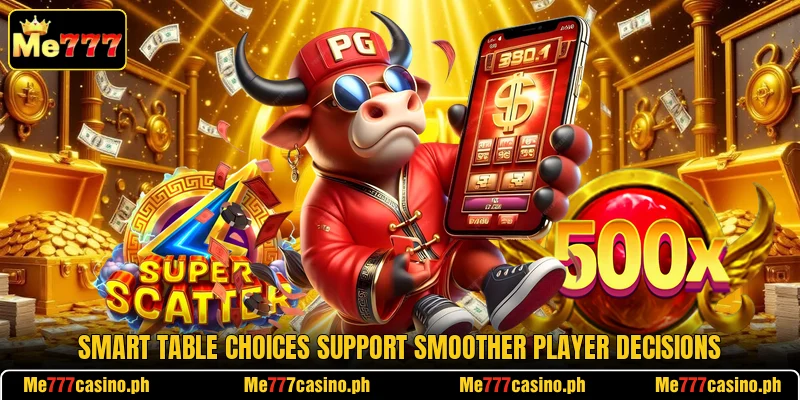 Smart table choices support smoother player decisions Smart table choices support smoother player decisions